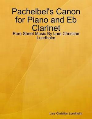 Pachelbel's Canon for Piano and Eb Clarinet - Pure Sheet Music By Lars Christian Lundholm