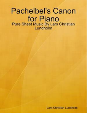 Pachelbel's Canon for Piano - Pure Sheet Music By Lars Christian Lundholm