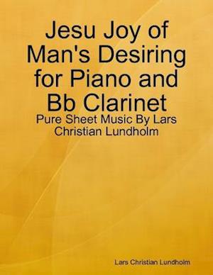 Jesu Joy of Man's Desiring for Piano and Bb Clarinet - Pure Sheet Music By Lars Christian Lundholm