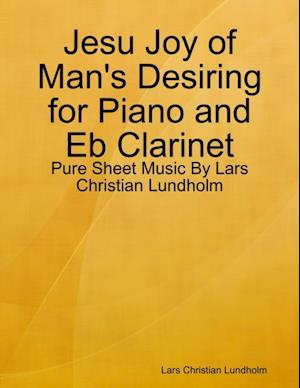 Jesu Joy of Man's Desiring for Piano and Eb Clarinet - Pure Sheet Music By Lars Christian Lundholm