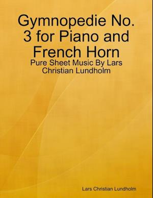 Gymnopedie No. 3 for Piano and French Horn - Pure Sheet Music By Lars Christian Lundholm