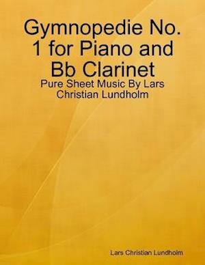 Gymnopedie No. 1 for Piano and Bb Clarinet - Pure Sheet Music By Lars Christian Lundholm