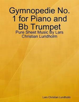 Gymnopedie No. 1 for Piano and Bb Trumpet - Pure Sheet Music By Lars Christian Lundholm