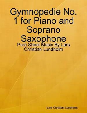 Gymnopedie No. 1 for Piano and Soprano Saxophone - Pure Sheet Music By Lars Christian Lundholm