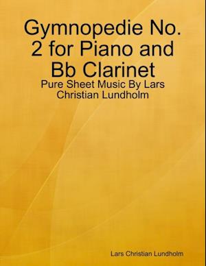 Gymnopedie No. 2 for Piano and Bb Clarinet - Pure Sheet Music By Lars Christian Lundholm