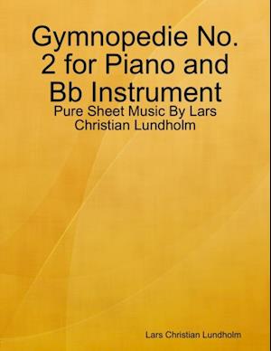 Gymnopedie No. 2 for Piano and Bb Instrument - Pure Sheet Music By Lars Christian Lundholm