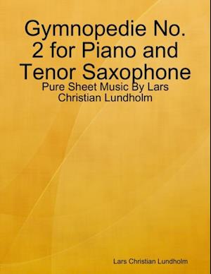 Gymnopedie No. 2 for Piano and Tenor Saxophone - Pure Sheet Music By Lars Christian Lundholm