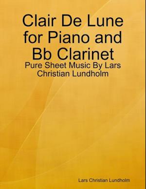 Clair De Lune for Piano and Bb Clarinet - Pure Sheet Music By Lars Christian Lundholm