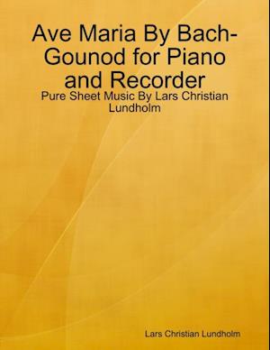 Ave Maria By Bach-Gounod for Piano and Recorder - Pure Sheet Music By Lars Christian Lundholm