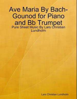 Ave Maria By Bach-Gounod for Piano and Bb Trumpet - Pure Sheet Music By Lars Christian Lundholm