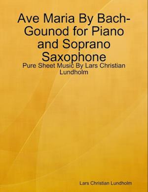 Ave Maria By Bach-Gounod for Piano and Soprano Saxophone - Pure Sheet Music By Lars Christian Lundholm