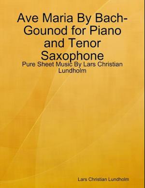 Ave Maria By Bach-Gounod for Piano and Tenor Saxophone - Pure Sheet Music By Lars Christian Lundholm