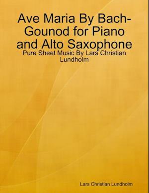 Ave Maria By Bach-Gounod for Piano and Alto Saxophone - Pure Sheet Music By Lars Christian Lundholm