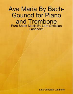 Ave Maria By Bach-Gounod for Piano and Trombone - Pure Sheet Music By Lars Christian Lundholm