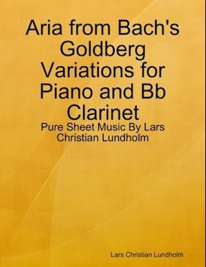 Aria from Bach's Goldberg Variations for Piano and Bb Clarinet - Pure Sheet Music By Lars Christian Lundholm