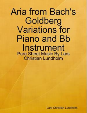 Aria from Bach's Goldberg Variations for Piano and Bb Instrument - Pure Sheet Music By Lars Christian Lundholm