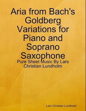 Aria from Bach's Goldberg Variations for Piano and Soprano Saxophone - Pure Sheet Music By Lars Christian Lundholm