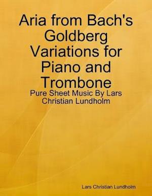 Aria from Bach's Goldberg Variations for Piano and Trombone - Pure Sheet Music By Lars Christian Lundholm