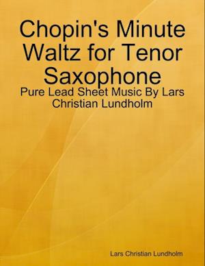 Chopin's Minute Waltz for Tenor Saxophone - Pure Lead Sheet Music By Lars Christian Lundholm