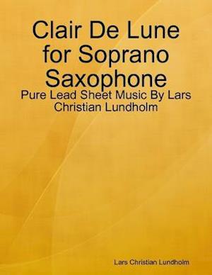 Clair De Lune for Soprano Saxophone - Pure Lead Sheet Music By Lars Christian Lundholm