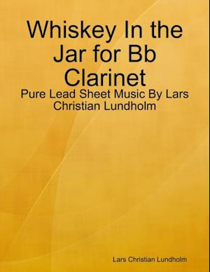 Whiskey In the Jar for Bb Clarinet - Pure Lead Sheet Music By Lars Christian Lundholm