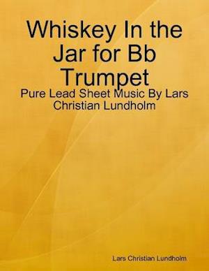 Whiskey In the Jar for Bb Trumpet - Pure Lead Sheet Music By Lars Christian Lundholm