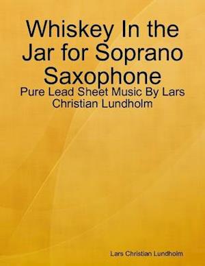 Whiskey In the Jar for Soprano Saxophone - Pure Lead Sheet Music By Lars Christian Lundholm