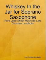 Whiskey In the Jar for Soprano Saxophone - Pure Lead Sheet Music By Lars Christian Lundholm