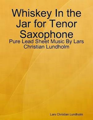 Whiskey In the Jar for Tenor Saxophone - Pure Lead Sheet Music By Lars Christian Lundholm