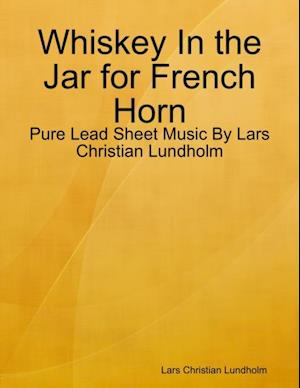 Whiskey In the Jar for French Horn - Pure Lead Sheet Music By Lars Christian Lundholm