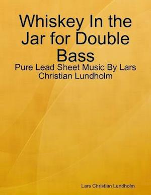 Whiskey In the Jar for Double Bass - Pure Lead Sheet Music By Lars Christian Lundholm