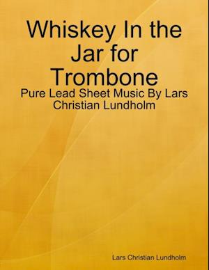 Whiskey In the Jar for Trombone - Pure Lead Sheet Music By Lars Christian Lundholm