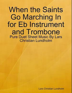 When the Saints Go Marching In for Eb Instrument and Trombone - Pure Duet Sheet Music By Lars Christian Lundholm