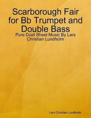 Scarborough Fair for Bb Trumpet and Double Bass - Pure Duet Sheet Music By Lars Christian Lundholm