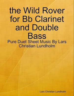 the Wild Rover for Bb Clarinet and Double Bass - Pure Duet Sheet Music By Lars Christian Lundholm