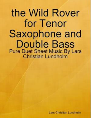 the Wild Rover for Tenor Saxophone and Double Bass - Pure Duet Sheet Music By Lars Christian Lundholm