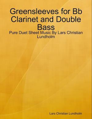 Greensleeves for Bb Clarinet and Double Bass - Pure Duet Sheet Music By Lars Christian Lundholm