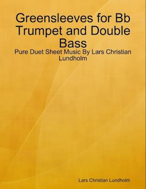 Greensleeves for Bb Trumpet and Double Bass - Pure Duet Sheet Music By Lars Christian Lundholm