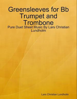 Greensleeves for Bb Trumpet and Trombone - Pure Duet Sheet Music By Lars Christian Lundholm