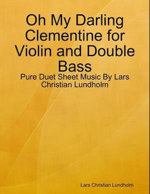 Oh My Darling Clementine for Violin and Double Bass - Pure Duet Sheet Music By Lars Christian Lundholm