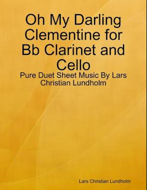 Oh My Darling Clementine for Bb Clarinet and Cello - Pure Duet Sheet Music By Lars Christian Lundholm