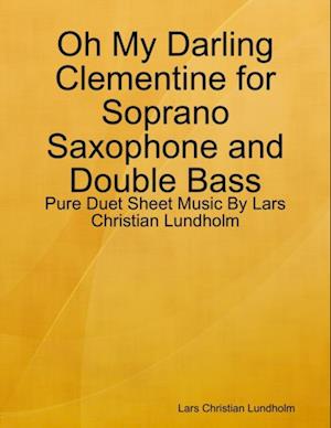 Oh My Darling Clementine for Soprano Saxophone and Double Bass - Pure Duet Sheet Music By Lars Christian Lundholm