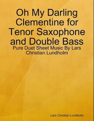 Oh My Darling Clementine for Tenor Saxophone and Double Bass - Pure Duet Sheet Music By Lars Christian Lundholm