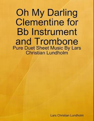 Oh My Darling Clementine for Bb Instrument and Trombone - Pure Duet Sheet Music By Lars Christian Lundholm