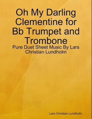 Oh My Darling Clementine for Bb Trumpet and Trombone - Pure Duet Sheet Music By Lars Christian Lundholm