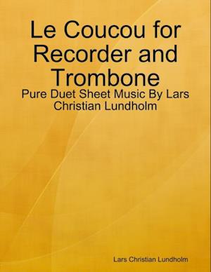 Le Coucou for Recorder and Trombone - Pure Duet Sheet Music By Lars Christian Lundholm