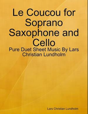 Le Coucou for Soprano Saxophone and Cello - Pure Duet Sheet Music By Lars Christian Lundholm