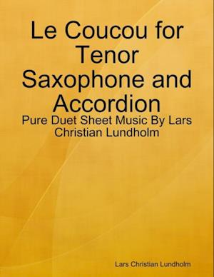 Le Coucou for Tenor Saxophone and Accordion - Pure Duet Sheet Music By Lars Christian Lundholm