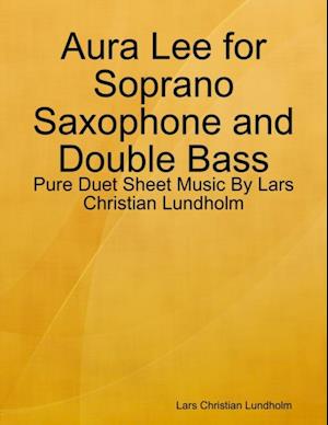 Aura Lee for Soprano Saxophone and Double Bass - Pure Duet Sheet Music By Lars Christian Lundholm