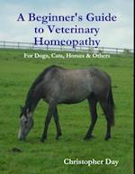 Beginner's Guide to Veterinary Homeopathy: For Dogs, Cats, Horses & Others
